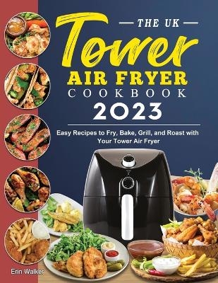 The UK Tower Air Fryer Cookbook 2023 - Erin Walker