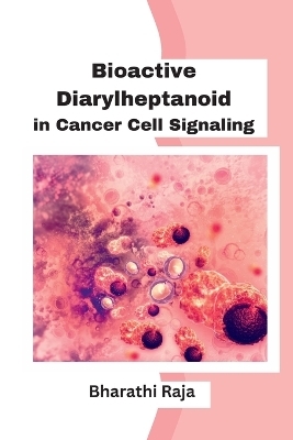 Bioactive Diarylheptanoid in Cancer Cell Signaling - Bharathi Raja