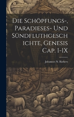 Die Schöpfungs-, Paradieses- und Sündfluthgeschichte, Genesis Cap. I-IX - Johannes N Richers