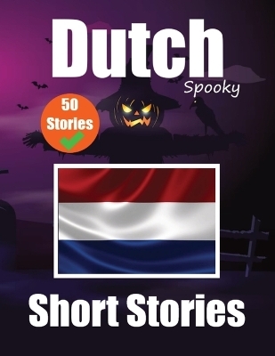 50 Short Spooky Stori&#1077;s in Dutch A Bilingual Journ&#1077;y in English and Dutch - Auke de Haan, Skriuwer Com