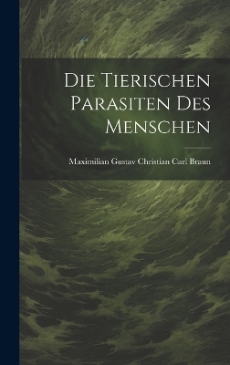 Die Tierischen Parasiten Des Menschen - Maximilian Gustav Christian Carl Braun