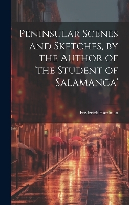 Peninsular Scenes and Sketches, by the Author of 'the Student of Salamanca' - Frederick Hardman