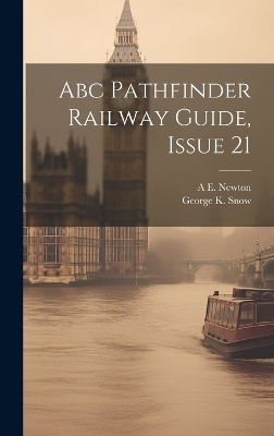 Abc Pathfinder Railway Guide, Issue 21 - A E Newton, George K Snow