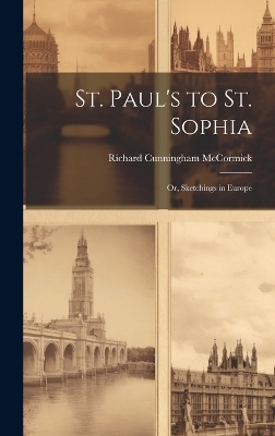 St. Paul's to St. Sophia; or, Sketchings in Europe - Richard Cunningham McCormick