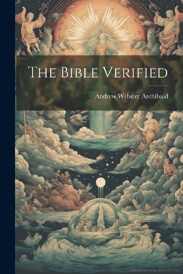 The Bible Verified - Andrew Webster Archibald