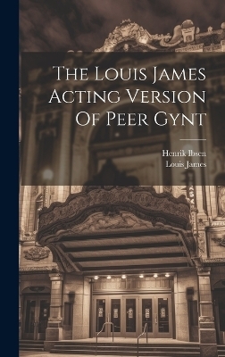 The Louis James Acting Version Of Peer Gynt - Henrik Ibsen, Louis James