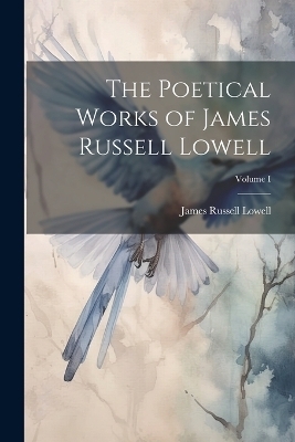 The Poetical Works of James Russell Lowell; Volume I - James Russell Lowell