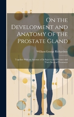 On the Development and Anatomy of the Prostate Gland - William George Richardson