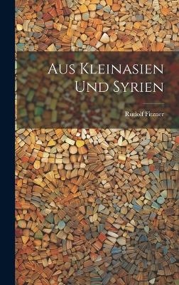 Aus Kleinasien Und Syrien - Rudolf Fitzner