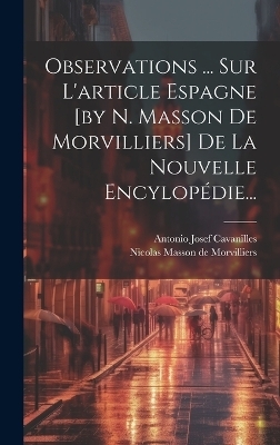Observations ... Sur L'article Espagne [by N. Masson De Morvilliers] De La Nouvelle Encylopédie... - Antonio Josef Cavanilles