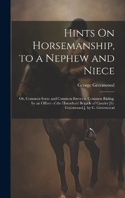 Hints On Horsemanship, to a Nephew and Niece - George Greenwood