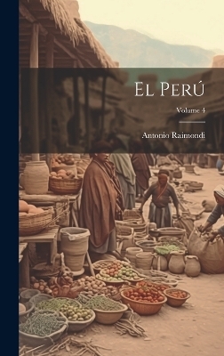 El Perú; Volume 4 - Antonio Raimondi