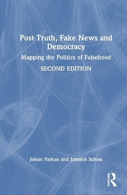 Post-Truth, Fake News and Democracy - Johan Farkas, Jannick Schou