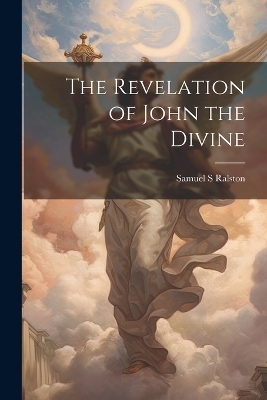 The Revelation of John the Divine - Samuel S Ralston