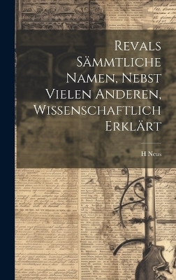 Revals Sämmtliche Namen, Nebst Vielen Anderen, Wissenschaftlich Erklärt - H Neus