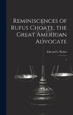 Reminiscences of Rufus Choate, the Great American Advocate - Edward G 1825-1868 Parker