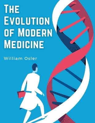 The Evolution of Modern Medicine -  William Osler