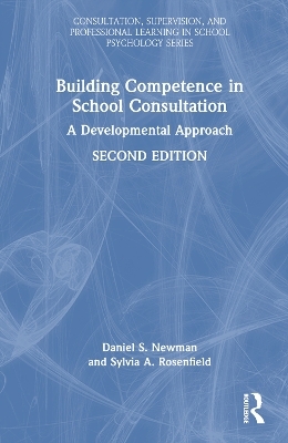 Building Competence in School Consultation - Daniel S. Newman, Sylvia A. Rosenfield