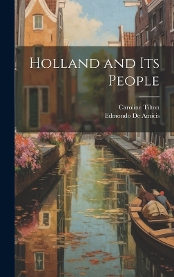 Holland and its People - Edmondo De Amicis, Caroline Tilton