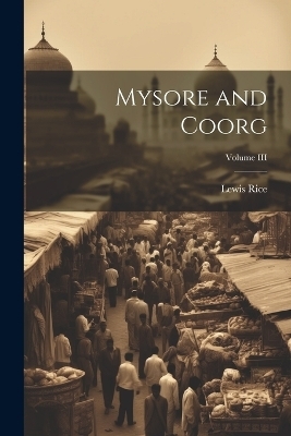 Mysore and Coorg; Volume III - Lewis Rice