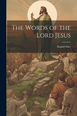 The Words of the Lord Jesus - Rudolf Stier