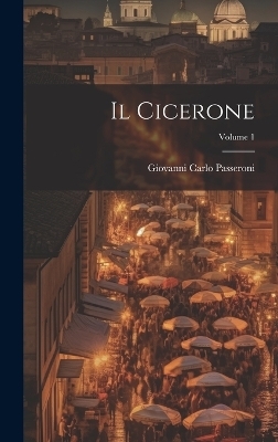 Il Cicerone; Volume 1 - Giovanni Carlo Passeroni