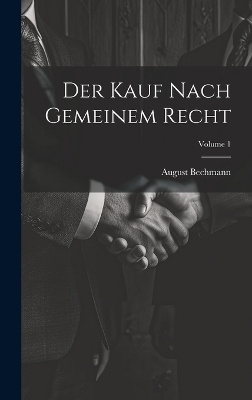 Der Kauf Nach Gemeinem Recht; Volume 1 - August Bechmann