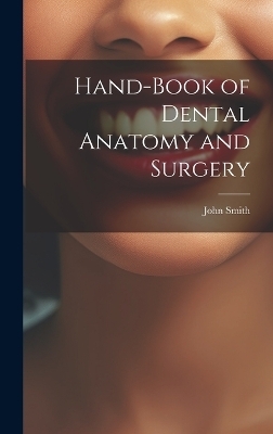 Hand-Book of Dental Anatomy and Surgery - John Smith