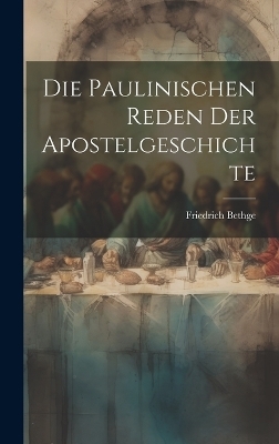 Die Paulinischen Reden der Apostelgeschichte - Friedrich Bethge