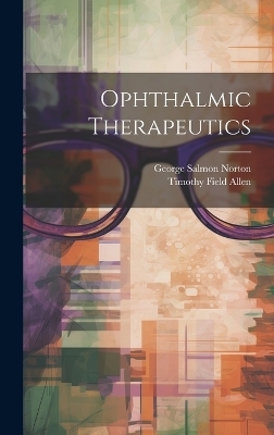 Ophthalmic Therapeutics - Timothy Field Allen, George Salmon Norton