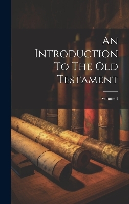 An Introduction To The Old Testament; Volume 1 -  Anonymous