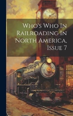 Who's Who In Railroading In North America, Issue 7 -  Anonymous