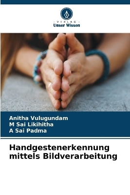 Handgestenerkennung mittels Bildverarbeitung - Anitha Vulugundam, M Sai Likihitha, A Sai Padma