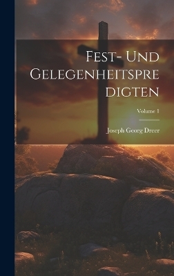 Fest- Und Gelegenheitspredigten; Volume 1 - Joseph Georg Dreer