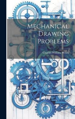 Mechanical Drawing Problems - Charles William Weick