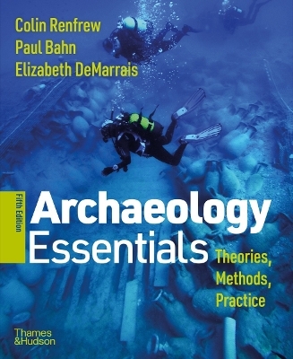 Archaeology Essentials - Colin Renfrew, Paul Bahn, Elizabeth Demarrais
