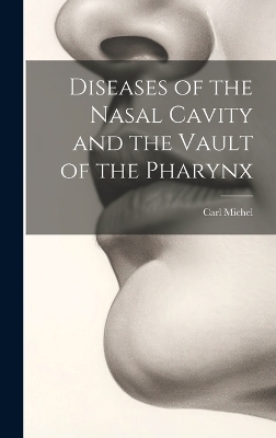 Diseases of the Nasal Cavity and the Vault of the Pharynx - Carl Michel