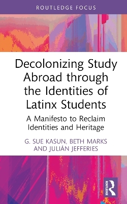 Decolonizing Study Abroad through the Identities of Latinx Students - G. Sue Kasun, Beth Marks, Julián Jefferies