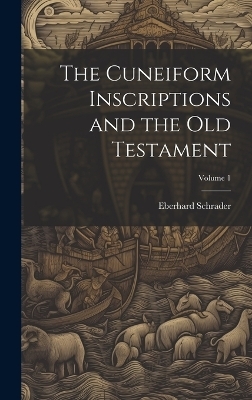 The Cuneiform Inscriptions and the Old Testament; Volume 1 - Eberhard Schrader