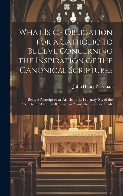 What is of Obligation for a Catholic to Believe Concerning the Inspiration of the Canonical Scriptures - John Henry Newman