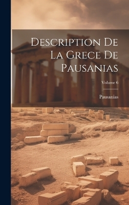 Description De La Grece De Pausanias; Volume 6 -  Pausanias