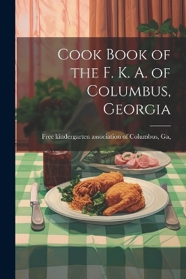 Cook Book of the F. K. A. of Columbus, Georgia - 