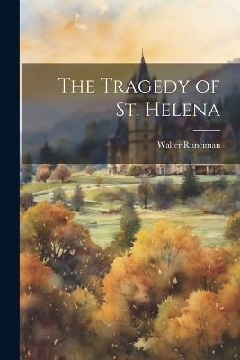 The Tragedy of St. Helena - Walter Runciman