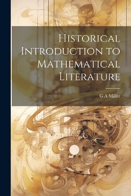 Historical Introduction to Mathematical Literature - G a Miller