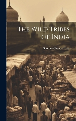 The Wild Tribes of India - Shoshee Chunder Dutt