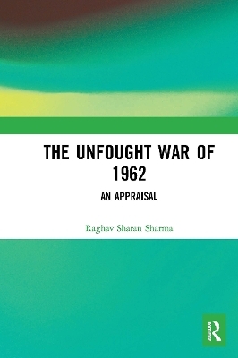 The Unfought War of 1962 - Raghav Sharan Sharma