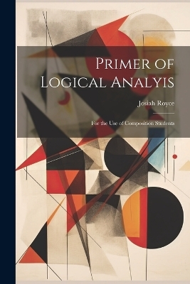Primer of Logical Analyis - Josiah Royce