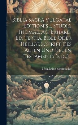 Biblia Sacra Vulgatae Editionis ... Studio Thomae. Ag. Erhard. Ed. Tertia. Bibel Oder Heilige Schrift Des Alten Und Neuen Testaments (etc.)... - 