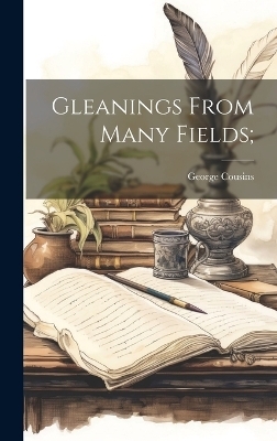 Gleanings From Many Fields; - George Cousins