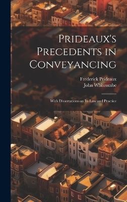 Prideaux's Precedents in Conveyancing - Frederick Prideaux, John Whitcombe